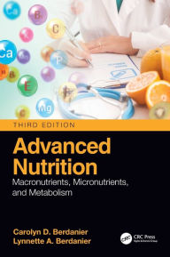 Title: Advanced Nutrition: Macronutrients, Micronutrients, and Metabolism, Author: Carolyn D. Berdanier