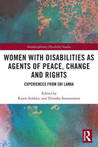 Title: Women with Disabilities as Agents of Peace, Change and Rights: Experiences from Sri Lanka, Author: Karen Soldatic