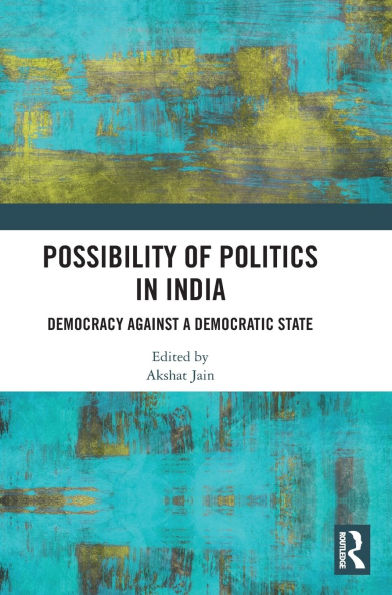 Possibility of Politics in India: Democracy Against a Democratic State