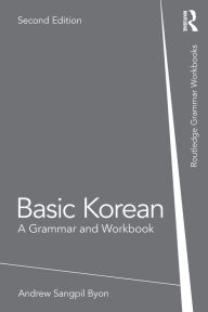 Title: Basic Korean: A Grammar and Workbook, Author: Andrew Sangpil Byon
