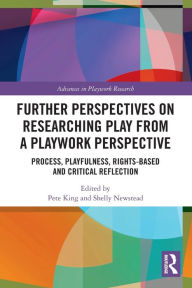 Title: Further Perspectives on Researching Play from a Playwork Perspective: Process, Playfulness, Rights-based and Critical Reflection, Author: Pete King