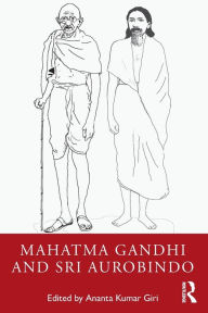 Title: Mahatma Gandhi and Sri Aurobindo, Author: Ananta Kumar Giri