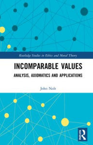 Title: Incomparable Values: Analysis, Axiomatics and Applications, Author: John Nolt