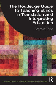 Title: The Routledge Guide to Teaching Ethics in Translation and Interpreting Education, Author: Rebecca Tipton