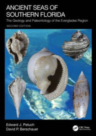 Title: Ancient Seas of Southern Florida: The Geology and Paleontology of the Everglades Region, Author: Edward J. Petuch