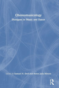 Title: Choreomusicology: Dialogues in Music and Dance, Author: Samuel N. Dorf