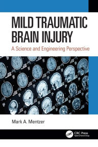 Title: Mild Traumatic Brain Injury: A Science and Engineering Perspective, Author: Mark A. Mentzer