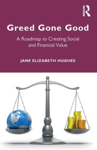 Title: Greed Gone Good: A Roadmap to Creating Social and Financial Value, Author: Jane Hughes