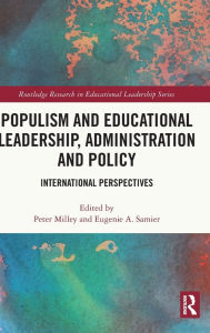 Title: Populism and Educational Leadership, Administration and Policy: International Perspectives, Author: Peter Milley