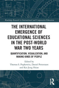 Title: The International Emergence of Educational Sciences in the Post-World War Two Years: Quantification, Visualization, and Making Kinds of People, Author: Thomas Popkewitz
