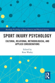 Title: Sport Injury Psychology: Cultural, Relational, Methodological, and Applied Considerations, Author: Ross Wadey