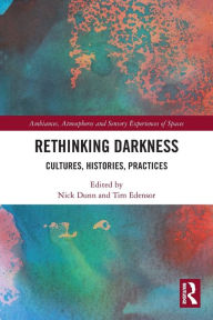 Title: Rethinking Darkness: Cultures, Histories, Practices, Author: Nick Dunn