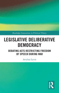 Title: Legislative Deliberative Democracy: Debating Acts Restricting Freedom of Speech during War, Author: Avichai Levit