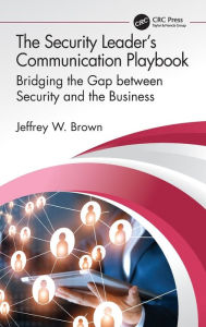 Title: The Security Leader's Communication Playbook: Bridging the Gap between Security and the Business, Author: Jeffrey W. Brown