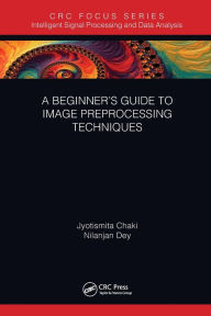 Title: A Beginner's Guide to Image Preprocessing Techniques, Author: Jyotismita Chaki