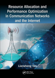 Title: Resource Allocation and Performance Optimization in Communication Networks and the Internet, Author: Liansheng Tan