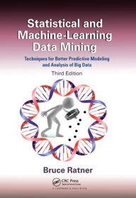 Title: Statistical and Machine-Learning Data Mining:: Techniques for Better Predictive Modeling and Analysis of Big Data, Third Edition, Author: Bruce Ratner