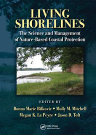 Title: Living Shorelines: The Science and Management of Nature-Based Coastal Protection, Author: Donna Marie Bilkovic