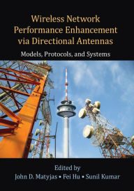 Title: Wireless Network Performance Enhancement via Directional Antennas: Models, Protocols, and Systems, Author: John D. Matyjas