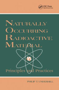 Title: Naturally Occurring Radioactive Materials: Principles and Practices, Author: T. Rick Irvin