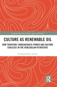 Title: Culture as Renewable Oil: How Territory, Bureaucratic Power and Culture Coalesce in the Venezuelan Petrostate, Author: Penélope Plaza Azuaje