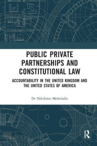 Title: Public Private Partnerships and Constitutional Law: Accountability in the United Kingdom and the United States of America, Author: Nikiforos Meletiadis