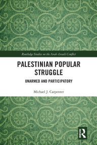 Title: Palestinian Popular Struggle: Unarmed and Participatory, Author: Michael Carpenter