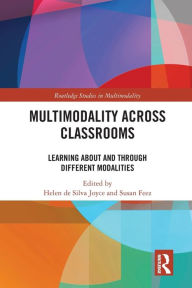 Title: Multimodality Across Classrooms: Learning About and Through Different Modalities, Author: Helen de Silva Joyce