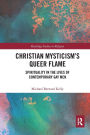 Christian Mysticism's Queer Flame: Spirituality in the Lives of Contemporary Gay Men