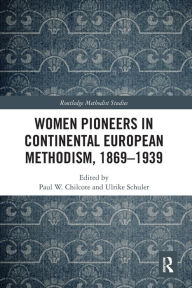 Title: Women Pioneers in Continental European Methodism, 1869-1939, Author: Paul W. Chilcote