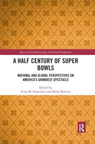 Title: A Half Century of Super Bowls: National and Global Perspectives on America's Grandest Spectacle, Author: Peter Hopsicker