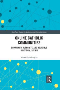 Title: Online Catholic Communities: Community, Authority, and Religious Individualization, Author: Marta Kolodziejska