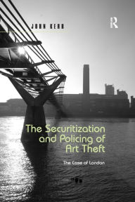 Title: The Securitization and Policing of Art Theft: The Case of London, Author: John Kerr