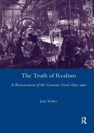 Title: The Truth of Realism: A Reassessment of the German Novel 1830-1900, Author: John Walker