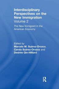 Title: The New Immigrant in the American Economy: Interdisciplinary Perspectives on the New Immigration, Author: Marcelo M. Suárez-Orozco