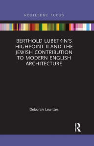 Title: Berthold Lubetkin's Highpoint II and the Jewish Contribution to Modern English Architecture, Author: Deborah Lewittes