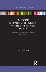 Title: Emerging Hispanicized English in the Nuevo New South: Language Variation in a Triethnic Community, Author: Erin Callahan