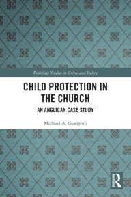 Title: Child Protection in the Church: An Anglican Case Study, Author: Michael A. Guerzoni