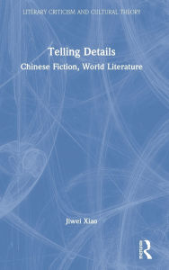 Title: Telling Details: Chinese Fiction, World Literature, Author: Jiwei Xiao