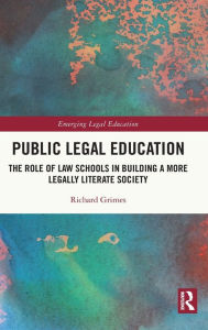 Title: Public Legal Education: The Role of Law Schools in Building a More Legally Literate Society, Author: Richard Grimes