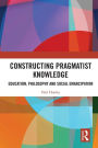 Constructing Pragmatist Knowledge: Education, Philosophy and Social Emancipation