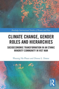 Title: Climate Change, Gender Roles and Hierarchies: Socioeconomic Transformation in an Ethnic Minority Community in Viet Nam, Author: Phuong Ha Pham