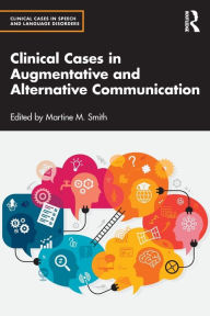 Title: Clinical Cases in Augmentative and Alternative Communication, Author: Martine M. Smith