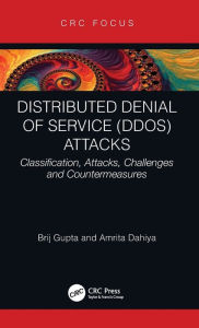 Title: Distributed Denial of Service (DDoS) Attacks: Classification, Attacks, Challenges and Countermeasures, Author: Brij B. Gupta