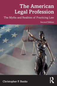 Title: The American Legal Profession: The Myths and Realities of Practicing Law, Author: Christopher P. Banks