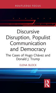 Title: Discursive Disruption, Populist Communication and Democracy: The Cases of Hugo Chávez and Donald J. Trump, Author: Elena Block