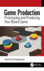 Game Production: Prototyping and Producing Your Board Game