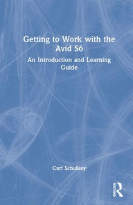Title: Getting to Work with the Avid S6: An Introduction and Learning Guide, Author: Curt Schulkey