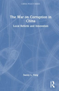 Title: The War on Corruption in China: Local Reform and Innovation, Author: Sunny L. Yang