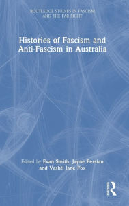 Title: Histories of Fascism and Anti-Fascism in Australia, Author: Evan Smith